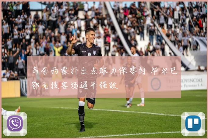 乌奈西蒙扑出点球力保零封 毕尔巴鄂竞技客场逼平强敌