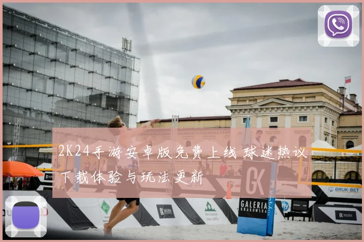 2K24手游安卓版免费上线 球迷热议下载体验与玩法更新